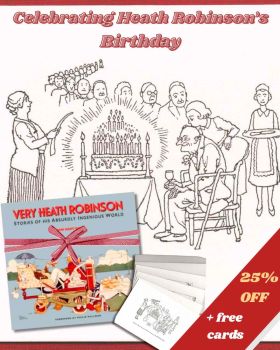 This promotional graphic depicts a black-and-white illustration by Heath Robinson of an old man with a big birthday-cake decorated with innumerable candles. Beside him is a line of people taking turns to give him a birthday kiss. At the bottom of the illustration is a picture of the book ‘Very Heath Robinson’ by Adam Hart-Davis, wrapped in a bow, with a few cards spread out in a fan beside it. The title of the graphic quotes: ‘Celebrating Heath Robinson’s Birthday’, and a red sash in the right-hand corner quotes ‘Get 25% off + free cards’.